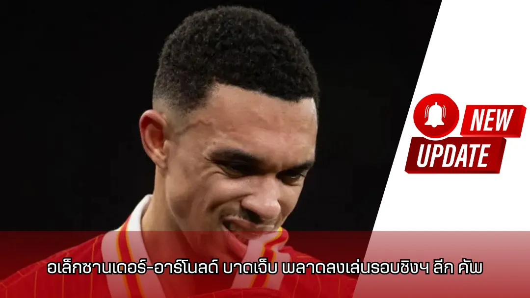 อเล็กซานเดอร์-อาร์โนลด์ บาดเจ็บ พลาดลงเล่นรอบชิงฯ ลีก คัพ