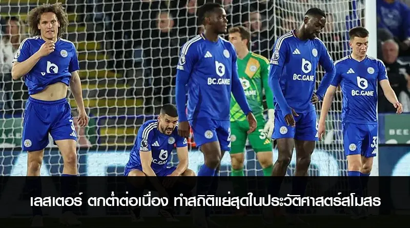 เลสเตอร์ ตกต่ำต่อเนื่อง ทำสถิติแย่สุดในประวัติศาสตร์สโมสร